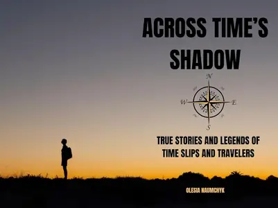 Across Time’s Shadow: True Stories and Legends of Time Slips and Travelers