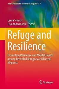 Refuge and Resilience: Promoting Resilience and Mental Health among Resettled Refugees and Forced Migrants