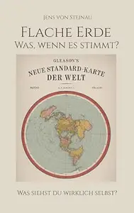 Flache Erde: Was, wenn es stimmt? (Jens von Steinau 2)