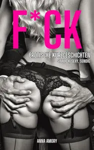 F*CK. Erotische Kurzgeschichten. Sinnlich, sexy, sündig (German Edition)