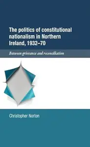 The politics of constitutional nationalism in Northern Ireland, 1932–70: Between grievance and reconciliation