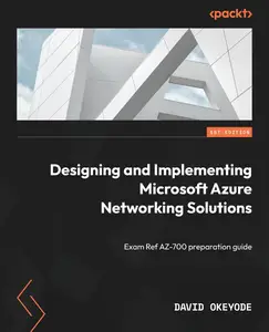 Designing and Implementing Microsoft Azure Networking Solutions: Exam Ref AZ-700 preparation guide