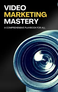 Video Marketing Mastery: A Comprehensive Playbook for All