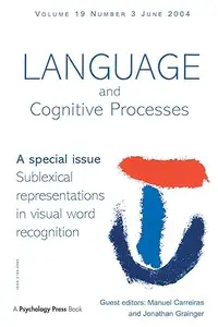 Sublexical Representations in Visual Word Recognition: Special Issue of Language and Cognitive Processes