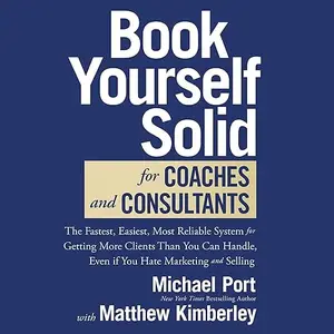 Book Yourself Solid for Coaches and Consultants: The Fastest, Easiest Most Reliable System for Getting More Clients [Audiobook]