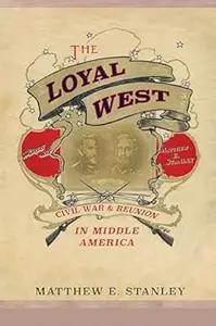 The Loyal West: Civil War and Reunion in Middle America