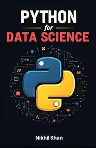 Python for Data Science: Foundations in Python: The First Step Toward AI and Machine Learning