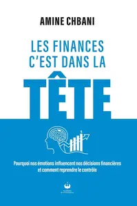Amine Chbani, "Les finances c'est dans la tête: Pourquoi nos émotions influencent nos décisions financières et comment reprendr
