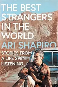 The Best Strangers in the World: Stories from a Life Spent Listening―A Poignant Journey Through Journalism, Global Conne