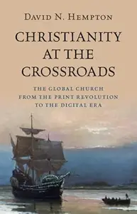 Christianity at the Crossroads: The Global Church from the Print Revolution to the Digital Era