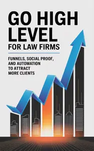 Mastering Go High Level for Law Firms: Funnels, Social Proof, and Automation to Attract More Clients