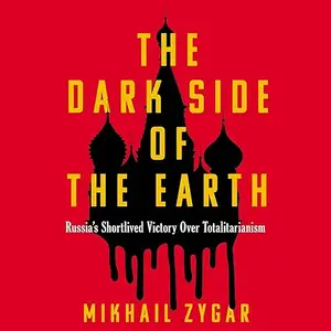 The Dark Side of the Earth: Russia's Short-Lived Victory over Totalitarianism [Audiobook]