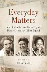 Everyday Matters: Selected Letters of Dora Taylor, Bessie Head & Lilian Ngoyi