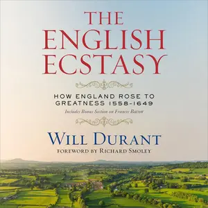 The English Ecstasy: How England Rose to Greatness 1558-1649 (Includes Bonus Section on Francis Bacon) [Audiobook]