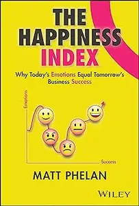 The Happiness Index: Why Today's Employee Emotions Equal Tomorrow's Business Success