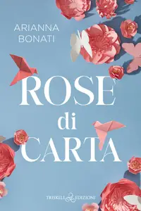 Rose di carta - Arianna Bonati
