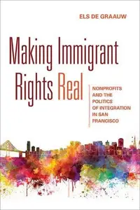 Making Immigrant Rights Real: Nonprofits and the Politics of Integration in San Francisco