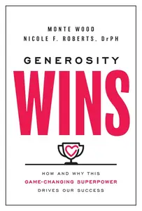 Generosity Wins: How and Why this Game-Changing Superpower Drives Our Success