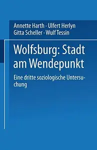 Wolfsburg: Stadt am Wendepunkt: Eine dritte soziologische Untersuchung