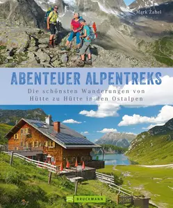 Alpentreks: Die schönsten Wanderungen von Hütte zu Hütte in den Ostalpen: Informationen und Inspirationen für 40