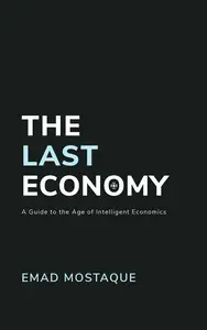 The Last Economy: A Guide to the Age of Intelligent Economics