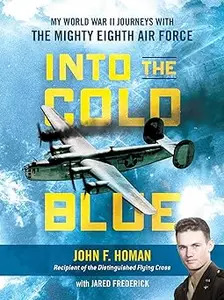 Into the Cold Blue: My World War II Journeys with the Mighty Eighth Air Force