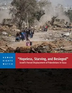 “Hopeless, Starving, and Besieged”; Israel’s Forced Displacement of Palestinians in Gaza