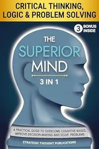 The Superior Mind | Master Critical Thinking, Logic & Problem Solving: A Practical Guide to Overcome Cognitive Biases, Improve