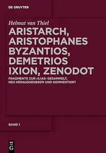 Aristarch, Aristophanes Byzantios, Demetrios Ixion, Zenodot: Fragmente zur Ilias gesammelt, neu herausgegeben und kommentiert