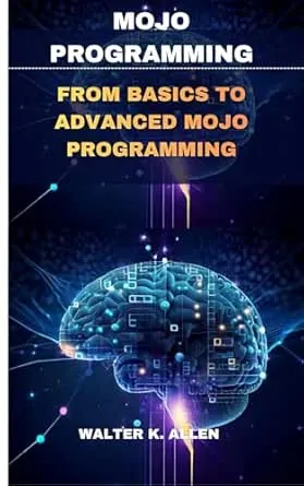 MOJO PROGRAMMING: FROM BASICS TO ADVANCED MOJO PROGRAMMING