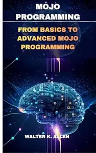 MOJO PROGRAMMING: FROM BASICS TO ADVANCED MOJO PROGRAMMING