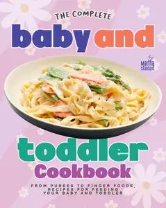 The Complete Baby and Toddler Cookbook