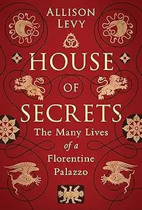 House of Secrets: The Many Lives of a Florentine Palazzo