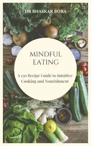 Mindful Eating: A 130 Recipe Guide to Intuitive Cooking and Nourishment