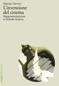 L'invenzione del cinema. Rappresentazione e Grande Guerra -  Alessia Cervini