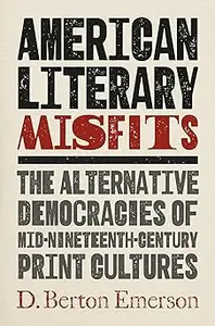 American Literary Misfits: The Alternative Democracies of Mid-Nineteenth-Century Print Cultures
