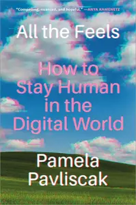 All the Feels: How to Stay Human in the Digital World