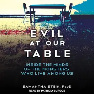 Evil at Our Table: Inside the Minds of the Monsters Who Live Among Us [Audiobook]