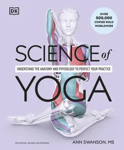 Science of Yoga: Understand the Anatomy and Physiology to Perfect Your Practice (DK Science Of), 2nd Edition