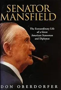 Senator Mansfield: The Extraordinary Life of a Great American Statesman and Diplomat