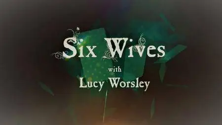 BBC - Six Wives with Lucy Worsley : Series 1 (2016)