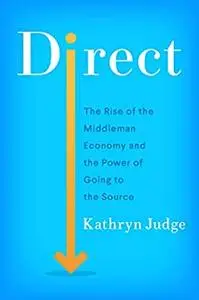 Direct: The Rise of the Middleman Economy and the Power of Going to the Source