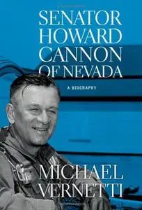 Senator Howard Cannon of Nevada: A Biography (Wilber S. Shepperson Series in Nevada History)