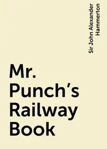 «Mr. Punch's Railway Book» by Sir John Alexander Hammerton