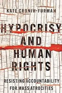 Hypocrisy and Human Rights: Resisting Accountability for Mass Atrocities