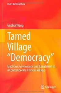 Tamed Village "Democracy": Elections, Governance and Clientelism in a Contemporary Chinese Village
