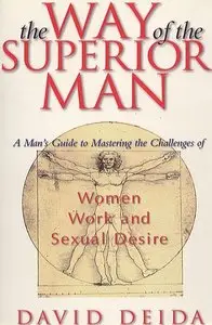 The Way of the Superior Man : A Man's Guide to Mastering the Challenges of Women, Work, and Sexual Desire (repost)