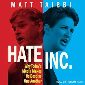 Hate Inc.: Why Today's Media Makes Us Despise One Another [Audiobook]