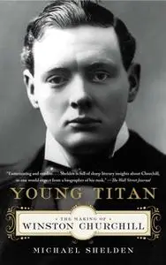 «Young Titan: The Making of Winston Churchill» by Michael Shelden