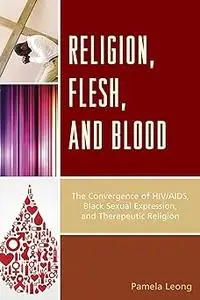 Religion, Flesh, and Blood: The Convergence of HIV/AIDS, Black Sexual Expression, and Therapeutic Religion